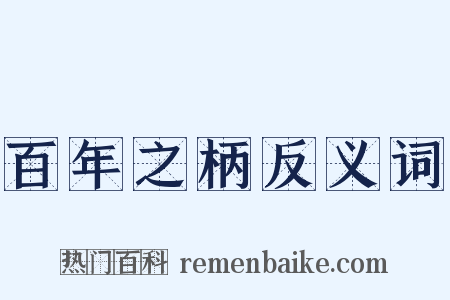 百年之柄反义词是什么意思的图片